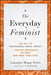The Everyday Feminist: The Key to Sustainable Social Impact Driving Movements We Need Now More Than Ever - Hardcover | Diverse Reads