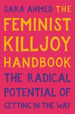 The Feminist Killjoy Handbook: The Radical Potential of Getting in the Way - Hardcover | Diverse Reads