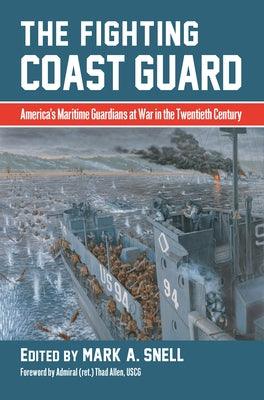 The Fighting Coast Guard: America's Maritime Guardians at War in the Twentieth Century, with Foreword by Admiral Thad Allen, USCG (Ret.) - Hardcover | Diverse Reads