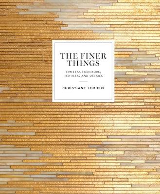 The Finer Things: Timeless Furniture, Textiles, and Details - Hardcover | Diverse Reads