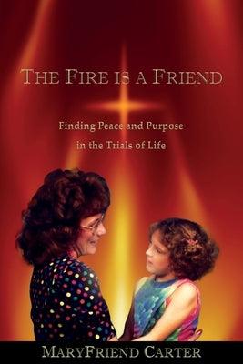 The Fire is a Friend: Finding Peace and Purpose in the Trials of Life - Paperback | Diverse Reads
