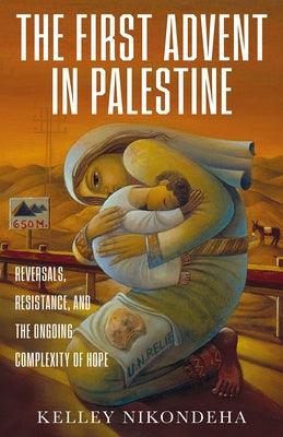 The First Advent in Palestine: Reversals, Resistance, and the Ongoing Complexity of Hope - Hardcover | Diverse Reads