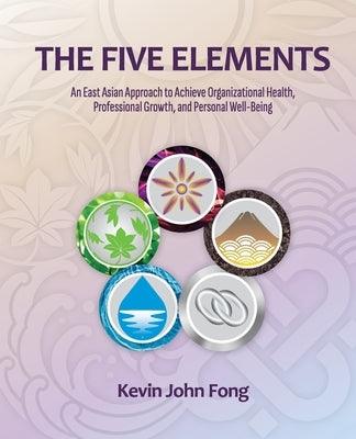 The Five Elements: An East Asian Approach to Achieve Organizational Health, Professional Growth, and Personal Well-Being - Paperback | Diverse Reads