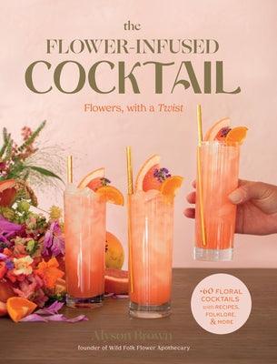 The Flower-Infused Cocktail: Flowers, with a Twist - Hardcover | Diverse Reads