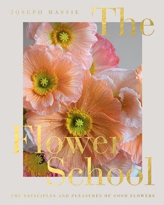 The Flower School: The Principles and Pleasures of Good Flowers - Hardcover | Diverse Reads