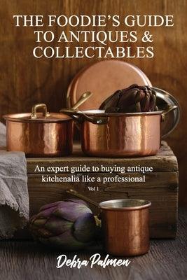 The Foodie's Guide to Antiques & Collectables, Vol 1 - An expert guide to buying antique kitchenalia like a professional - Paperback | Diverse Reads