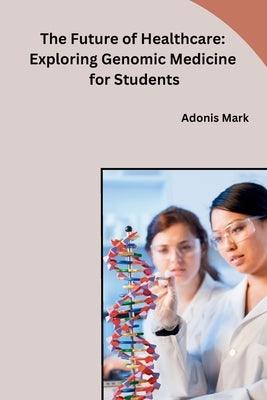 The Future of Healthcare: Exploring Genomic Medicine for Students - Paperback | Diverse Reads
