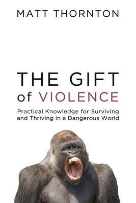 The Gift of Violence: Practical Knowledge for Surviving and Thriving in a Dangerous World - Hardcover | Diverse Reads