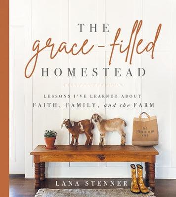 The Grace-Filled Homestead: Lessons I've Learned about Faith, Family, and the Farm - Hardcover | Diverse Reads
