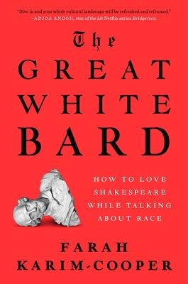 The Great White Bard: How to Love Shakespeare While Talking about Race - Hardcover | Diverse Reads