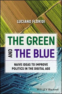 The Green and the Blue: Naive Ideas to Improve Politics in the Digital Age - Paperback | Diverse Reads