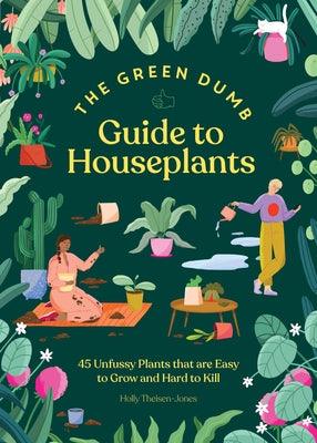 The Green Dumb Guide to Houseplants: 45 Unfussy Plants That Are Easy to Grow and Hard to Kill - Hardcover | Diverse Reads