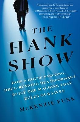 The Hank Show: How a House-Painting, Drug-Running Dea Informant Built the Machine That Rules Our Lives - Hardcover | Diverse Reads