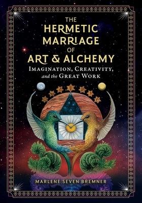 The Hermetic Marriage of Art and Alchemy: Imagination, Creativity, and the Great Work - Hardcover | Diverse Reads