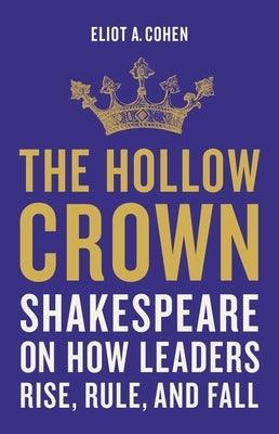 The Hollow Crown: Shakespeare on How Leaders Rise, Rule, and Fall - Hardcover | Diverse Reads