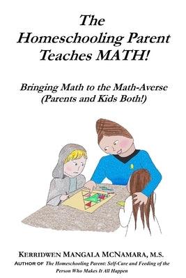 The Homeschooling Parent Teaches MATH! Bringing Math to the Math-Averse (Parents and Kids Both!): Bringing Math to the Math-Averse (Parents and Kids B - Paperback | Diverse Reads