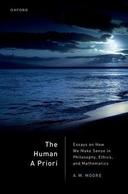 The Human a Priori: Essays on How We Make Sense in Philosophy, Ethics, and Mathematics - Hardcover | Diverse Reads