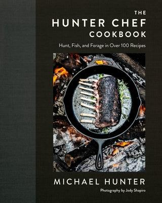 The Hunter Chef Cookbook: Hunt, Fish, and Forage in Over 100 Recipes - Hardcover | Diverse Reads