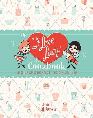 The I Love Lucy Cookbook: Classic Recipes Inspired by the Iconic TV Show - Hardcover | Diverse Reads