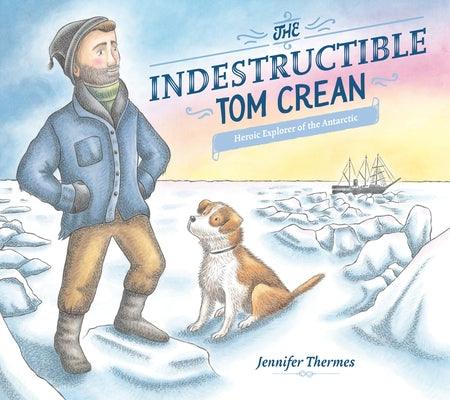 The Indestructible Tom Crean: Heroic Explorer of the Antarctic - Hardcover | Diverse Reads