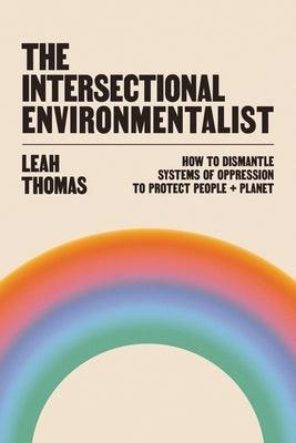 The Intersectional Environmentalist: How to Dismantle Systems of Oppression to Protect People + Planet - Hardcover | Diverse Reads
