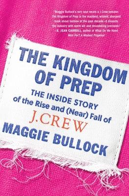 The Kingdom of Prep: The Inside Story of the Rise and (Near) Fall of J.Crew - Hardcover | Diverse Reads
