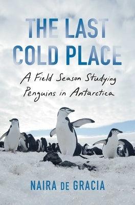 The Last Cold Place: A Field Season Studying Penguins in Antarctica - Hardcover | Diverse Reads