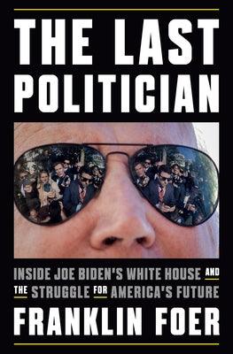 The Last Politician: Inside Joe Biden's White House and the Struggle for America's Future - Hardcover | Diverse Reads
