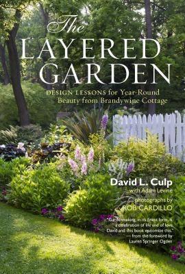 The Layered Garden: Design Lessons for Year-Round Beauty from Brandywine Cottage - Hardcover | Diverse Reads