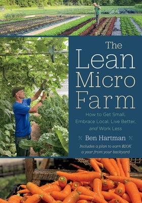 The Lean Micro Farm: How to Get Small, Embrace Local, Live Better, and Work Less - Paperback | Diverse Reads