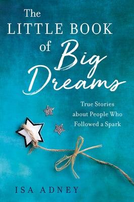 The Little Book of Big Dreams: True Stories about People Who Followed a Spark - Paperback | Diverse Reads