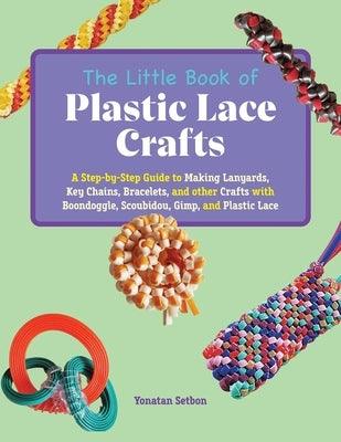 The Little Book of Plastic Lace Crafts: A Step-By-Step Guide to Making Lanyards, Key Chains, Bracelets, and Other Crafts with Boondoggle, Scoubidou, G - Paperback | Diverse Reads