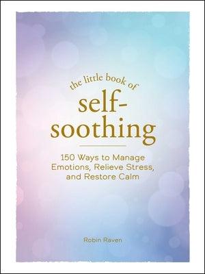 The Little Book of Self-Soothing: 150 Ways to Manage Emotions, Relieve Stress, and Restore Calm - Hardcover | Diverse Reads