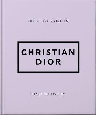 The Little Guide to Christian Dior: Style to Live by - Hardcover | Diverse Reads