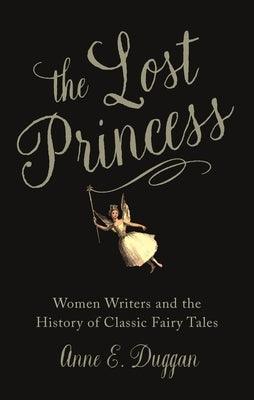 The Lost Princess: Women Writers and the History of Classic Fairy Tales - Hardcover | Diverse Reads