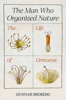 The Man Who Organized Nature: The Life of Linnaeus - Hardcover | Diverse Reads