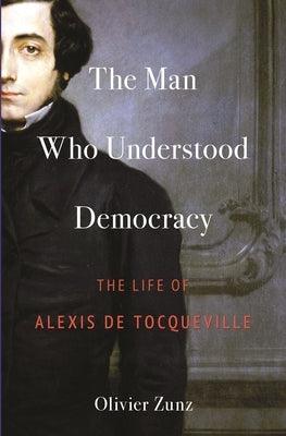 The Man Who Understood Democracy: The Life of Alexis de Tocqueville - Paperback | Diverse Reads