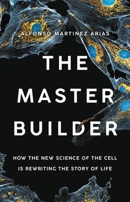 The Master Builder: How the New Science of the Cell Is Rewriting the Story of Life - Hardcover | Diverse Reads