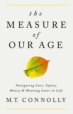 The Measure of Our Age: Navigating Care, Safety, Money, and Meaning Later in Life - Hardcover | Diverse Reads