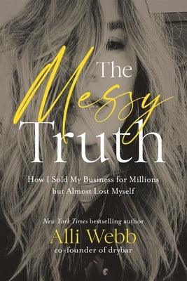 The Messy Truth: How I Sold My Business for Millions But Almost Lost Myself - Hardcover | Diverse Reads