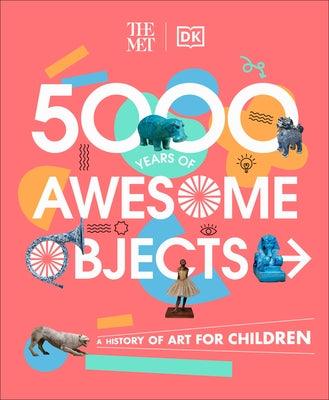 The Met 5000 Years of Awesome Objects: A History of Art for Children - Hardcover | Diverse Reads
