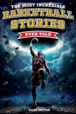 The Most Incredible Basketball Stories Ever Told: Inspirational and Legendary Tales from the Greatest Basketball Players and Games of All Time - Paperback | Diverse Reads