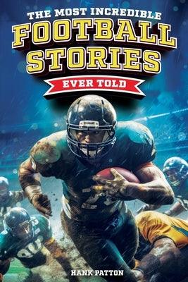 The Most Incredible Football Stories Ever Told: Inspirational and Legendary Tales from the Greatest Football Players and Games of All Time - Paperback | Diverse Reads