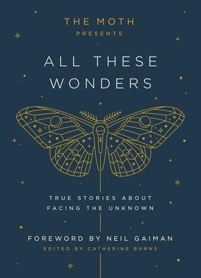 The Moth Presents: All These Wonders: True Stories about Facing the Unknown - Hardcover | Diverse Reads