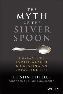 The Myth of the Silver Spoon: Navigating Family Wealth and Creating an Impactful Life - Hardcover | Diverse Reads