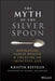 The Myth of the Silver Spoon: Navigating Family Wealth and Creating an Impactful Life - Hardcover | Diverse Reads