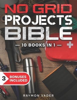 The No Grid Projects Bible: [10 BOOKS IN 1] - 2500 Days of Ingenious DIY Projects for Self-Reliance, Food, Shelter, Security, Off-Grid Power! Mast - Paperback | Diverse Reads