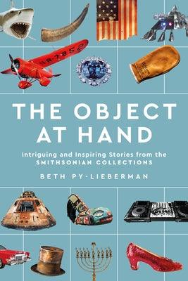 The Object at Hand: Intriguing and Inspiring Stories from the Smithsonian Collections - Hardcover | Diverse Reads