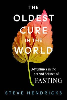 The Oldest Cure in the World: Adventures in the Art and Science of Fasting - Hardcover | Diverse Reads