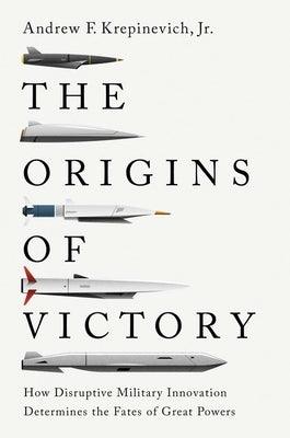 The Origins of Victory: How Disruptive Military Innovation Determines the Fates of Great Powers - Hardcover | Diverse Reads